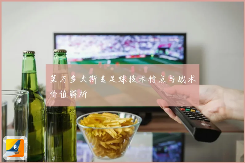 莱万多夫斯基足球技术特点与战术价值解析