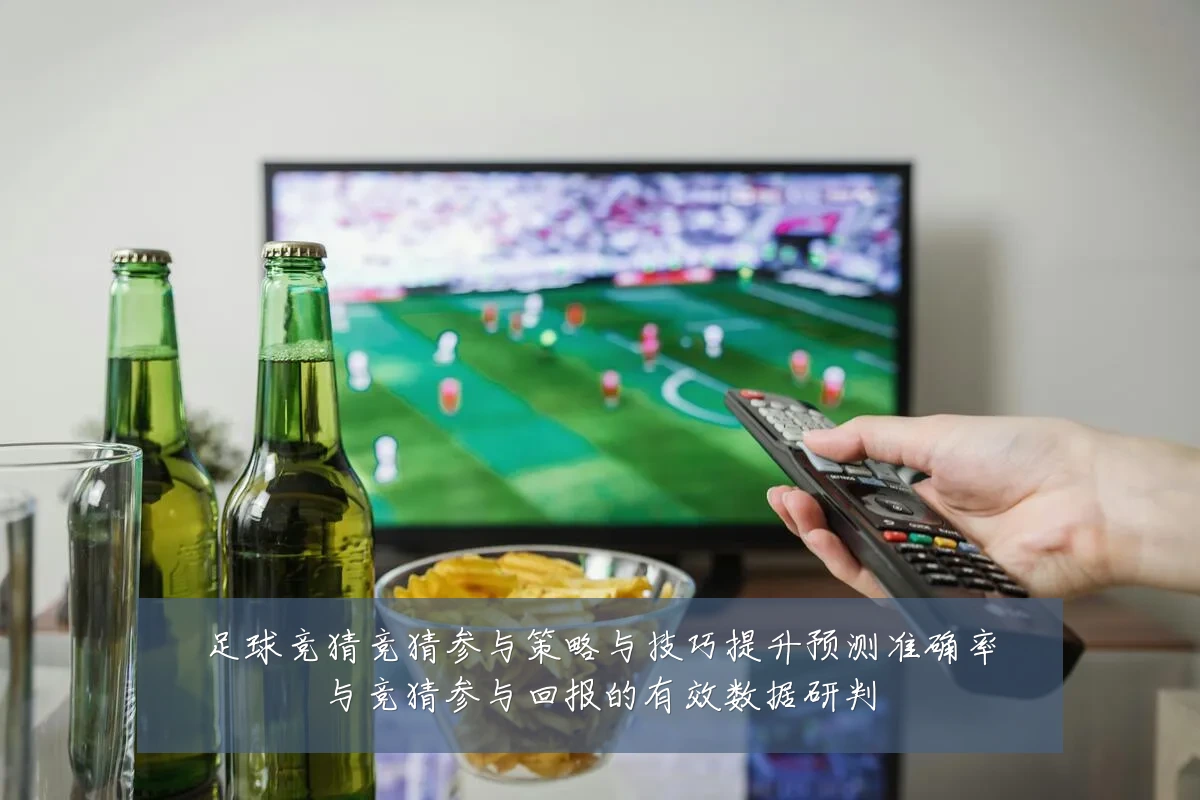 足球竞猜竞猜参与策略与技巧提升预测准确率与竞猜参与回报的有效数据研判